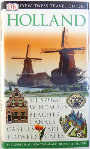 HOLLAND  - EYEWITNESS TRAVEL GUIDE  - MUSEUMS , WINDMILLS , BEACHES , CANALS , CASTLES , ART , FLOWERS , CAFES by GERARD M. L. HARMANS , 2005