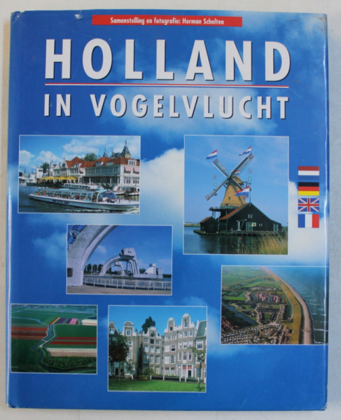 HOLLAND IN VOGELVLUCHT  - SAMENSTELLING EN FOTOGRAFIE  - HERMAN SCHOLTEN , EDITIE IN FRANCEZA , GERMANA , ENGLEZA , FRANCEZA , 2006