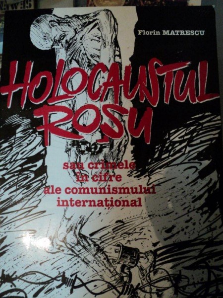 HOLOCAUSTUL ROSU SAU CRIMELE IN CIFRE ALE COMUNISMULUI INTERNATIONAL de FLORIN MATRESCU , 1998 *PREZINTA HALOURI DE APA