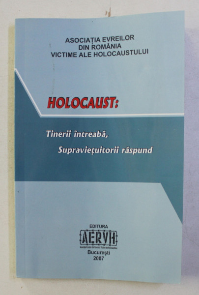 HOLOCAUST : TINERII INTREABA , SUPRAVIETUITORII RASPUND , 2007
