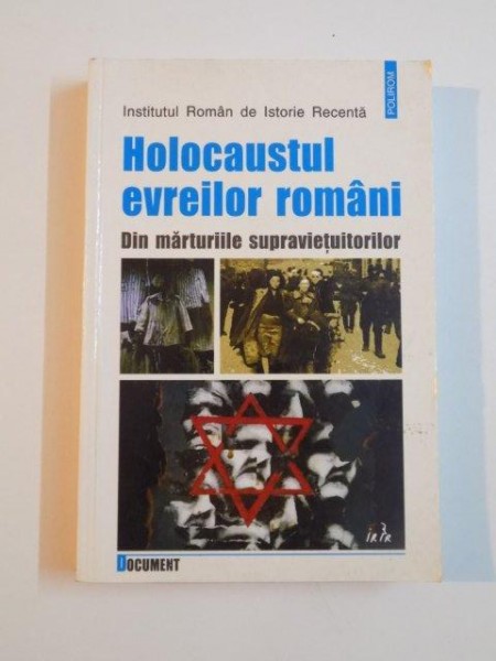 HOLOCAUSTUL EVREILOR ROMANI , DIN MARTURIILE SUPRAVIETUITORILOR , INSTITUTUL ROMAN DE ISTORIE RECENTA , 2004