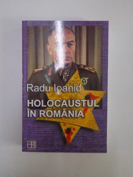 HOLOCAUSTUL IN ROMANIA , DISTRUGEREA EVREILOR SI ROMILOR SUB REGIMUL ANTONESCU (1940 - 1944) , ED. a - II - a REVAZUTA SI ADAUGITA  de RADU IOANID , 2006