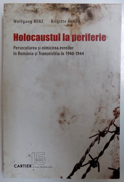 HOLOCAUSTUL LA PERIFERIE  - PERSECUTAREA SI NIMICIREA EVREILOR IN ROMANIA SI TRANSNISTRIA IN 1940 - 1944 de WOLFGANG BENZ si BRIGITTE MIHOK , 2010 * COPERTA FATA LIPITA CU SCOTCH