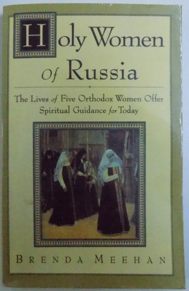 HOLY WOMEN OF RUSSIA - THE LIVES OF FIVE ORTHODOX WOMEN OFFER SPIRITUALGUIDANCE FOR TODAY by BRENDA MEEHAN , 1997