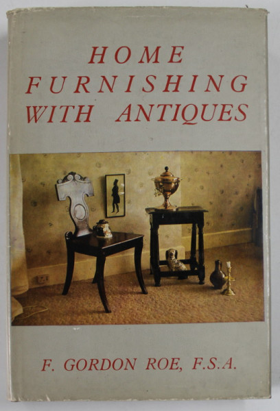 HOME FURNISHING WITH ANTIQUES by F. GORDON ROE , illustrations by FRANCES MAYNARD , 1969