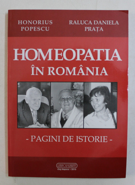 HOMEOPATIA IN ROMANIA = PAGINI DE ISTORIE de HONORIUS POPESCU si RALUCA DANIELA PRATA , 2010