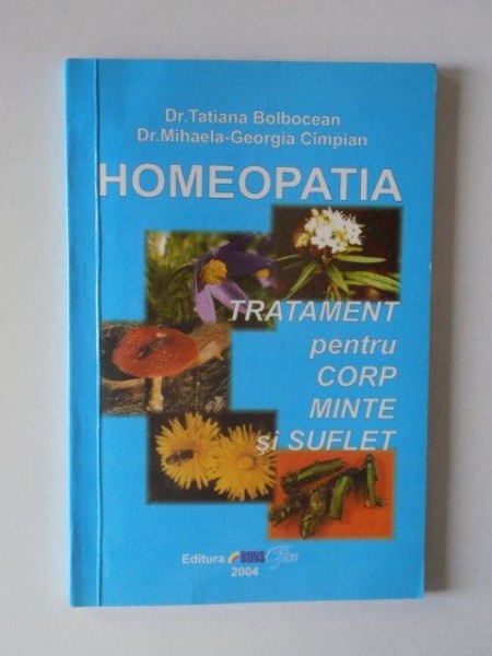 HOMEOPATIA TRATAMENT PENTRU CORP MINTE SI SUFLET de TATIANA BOLBOCEAN , MIHAELA - GEORGIA CIMPIAN , 2004