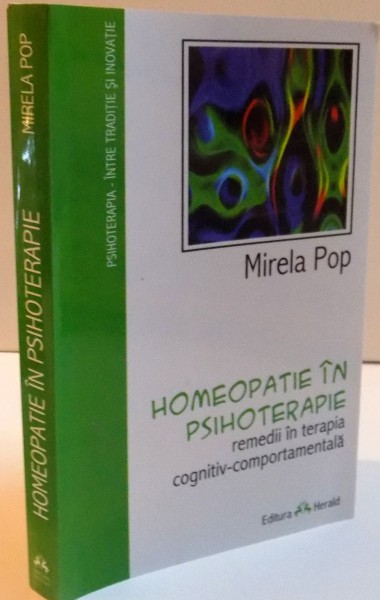 HOMEOPATIE IN PSIHOTERAPIE , REMEDII IN TERAPIA COGNITIV-COMPORTAMENTALA de MIRELA POP , 2014