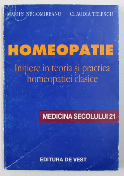HOMEOPATIE - INITIERE IN TEORIA SI PRACTICA HOMEOPATIEI CLASICE de MARIUS NEGOMIREANU si CLAUDIA TELESCU , 1997