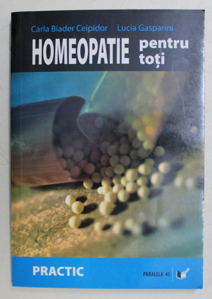 HOMEOPATIE  PENTRU TOTI - CUM SA NE INGRIJIM TRUPUL , MINTEA SI SPIRITUL de CARLA BLADER CEIPIDOR si LUCIA GASPARINI , 2007