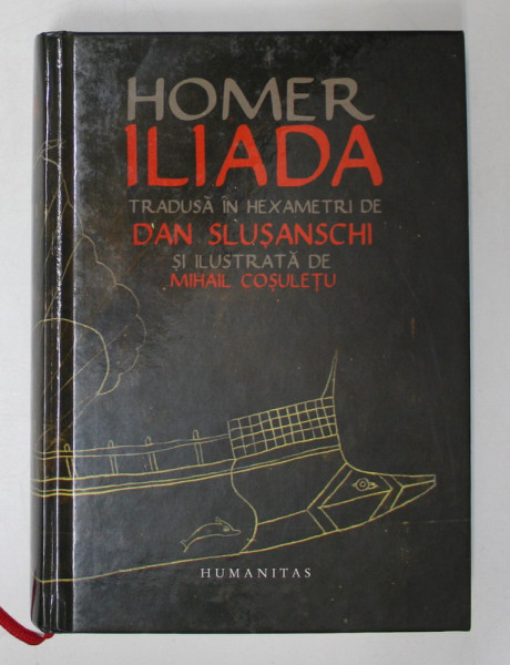 HOMER , ILIADA , TRADUSA IN HEXAMETRI de DAN SLUSANSCHI SI ILUSTRATA DE MIHAIL COSULETU , 2019 *LIPSA SUPRACOPERTA