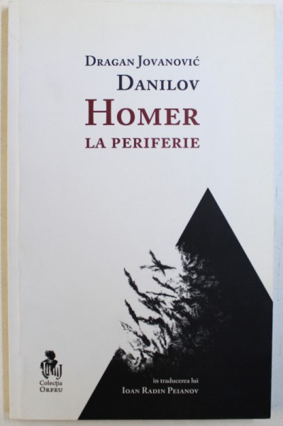HOMER LA PERIFERIE de DRAGAN JOVANOVIC DANILOV , in traducerea lui IOAN RADIS PELLIANOV , EDITIE IN ROMANA si SARBA ,  2011