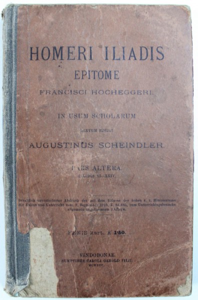 HOMERI ILIADIS  - EPITOME FRANCISCI HOCHEGGERI  -  IN USUM SCHOLARUM  - SEXTUM EDIT  - AUGUSTINUS SCHEINDLER , PARS ALTERA  ILIADIS XI  - XXIV ,  EDITIE BILINGVA  LATINA - GREACA ,  1914