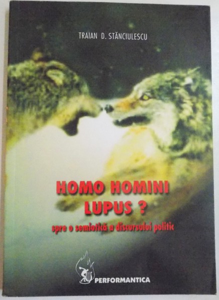 HOMO HOMINI LUPUS ? SPRE O SEMIOTICA A DISCURSULUI POLITIC de TRAIAN D. STANCIULESCU , 2007