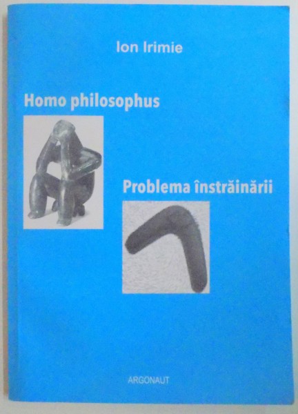 HOMO PHILOSOPHUS . PROBLEMA INSTRAINARII de ION IRIMIE , 2010