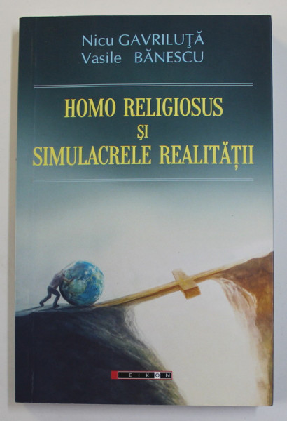 HOMO RELIGIOSUS SI SIMULACRELE REALITATII de NICU GAVRILUTA si VASILE BANESCU , 2019