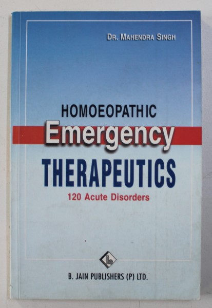 HOMOEOPATHIC EMERGENCY THERAPEUTICS - 120 ACUTE DISORDERS by MAHENDRA SINGH , 2007