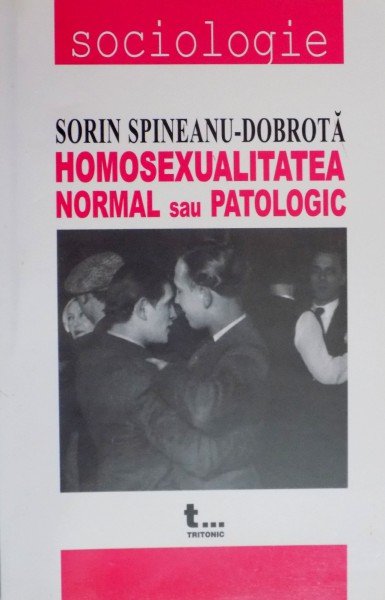 HOMOSEXUALITATEA NORMAL SAU PATOLOGIC de SORIN SPINEANU DOBROTA , 2005