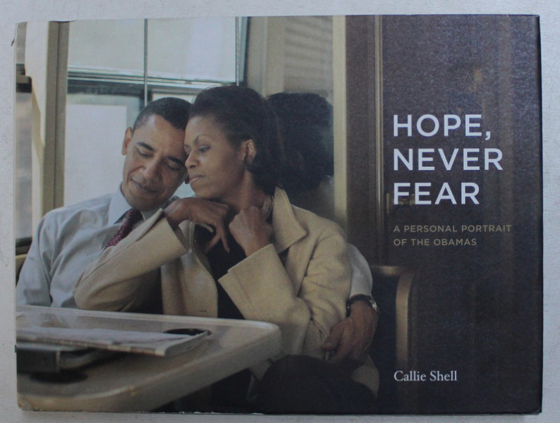 HOPE , NEVER FEAR , A PERSONAL PORTRAIT OF THE OMBAMA 'S by CALLIE SHELL , 2019