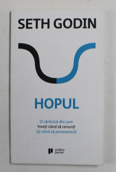 HOPUL - O CARTICICA DIN CARE INVETI SA RENUNTI ( SI CAND SA PERSEVEREZI ) de SETH GODIN ,2018