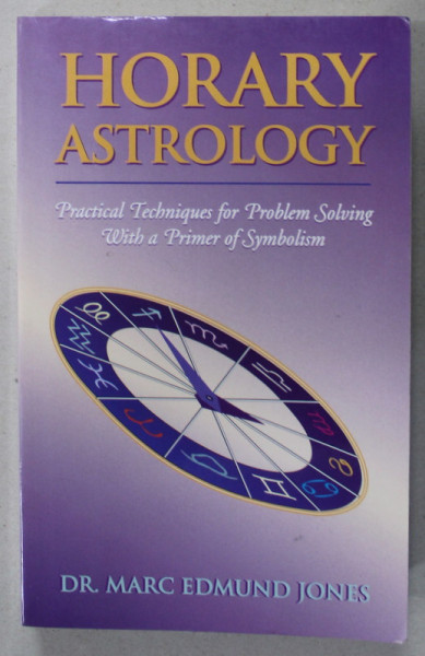 HORARY ASTROLOGY , PRACTICAL TECHINQUES FOR PROBLEM SOLVING , WITH A PRIMER OF SYMBOLISM by DR. MARC EDMUNDS JONES , 1993