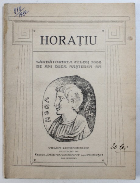 HORATIU - SARBATORIREA CELOR 2000 DE ANI DE LA NASTEREA SA  - VOLUM COMEMORATIV PUBLICAT DE LICEUL " DESPINA DOAMNA " DIN PLOIESTI , 1936