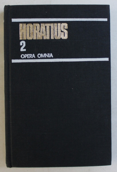HORATIUS  - OPERA OMNIA  - VOLUMUL 2 - SATIRE , EPISTOLE , ARTA POETICA , 1980