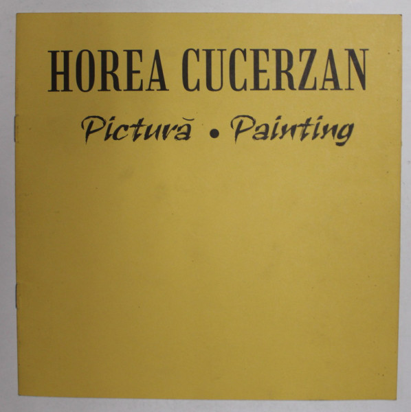 HOREA CUCERZAN - PICTURA - PAINTING , TEXT IN ROMANA SI ENGLEZA , ANII '2000