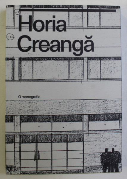 HORIA CREANGA , O MONOGRAFIE , editori STEFAN GHENCIULESCU si DIANA MIHNEA , 2019