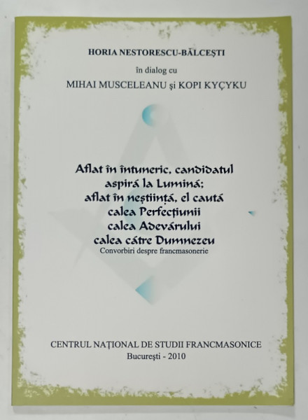 HORIA NESTORESCU - BALCESTI in dialog cu MIHAI MUSCELEANU si KOPI KYCYKU , CONVORBIRI DESPRE FRANCMASONERIE , 2010