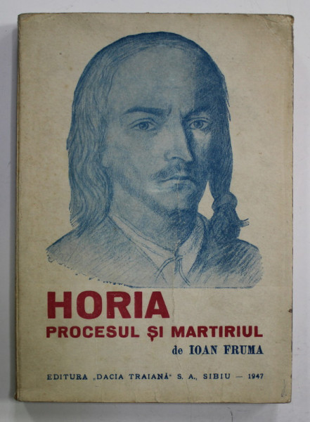 HORIA , PROCESUL SI MARTIRIUL de IOAN FRUMA , 1947 , DEDICATIE *, PREZINTA PETE SI URME DE UZURA