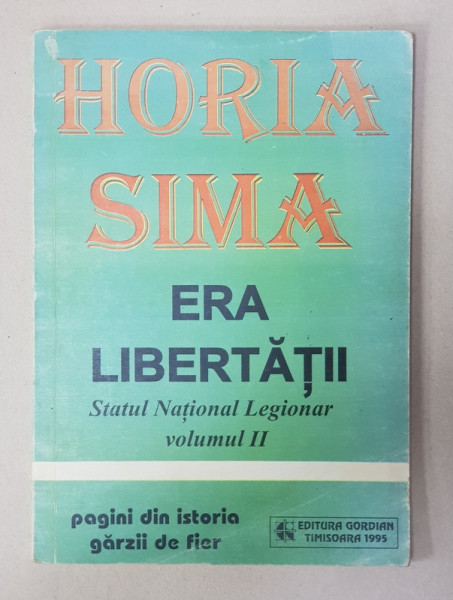 HORIA SIMA - ERA LIBERTATII - STATUL NATIONAL LEGIONAR , VOLUMUL II , 1995