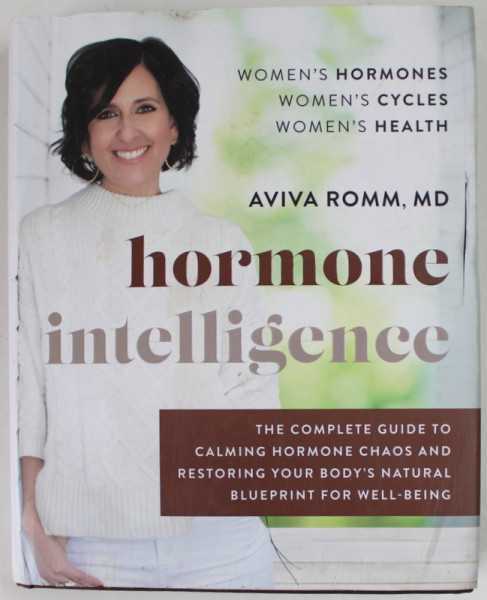 HORMONE INTELLIGENCE by AVIVA ROMM  , THE COMPLETE GUIDE TO CALMING HORMONE CHAOS ..., 2021