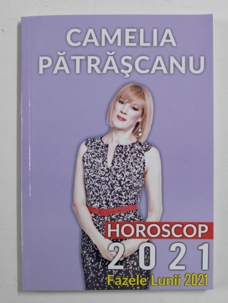 HOROSCOP 2021 , FAZELE LUNII 2021 DE CAMELIA PATRASCANU , 2020