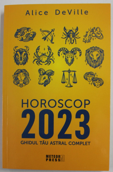 HOROSCOP 2023 , GHIDUL TAU ASTRAL COMPLET de ALICE DEVILLE , 2022