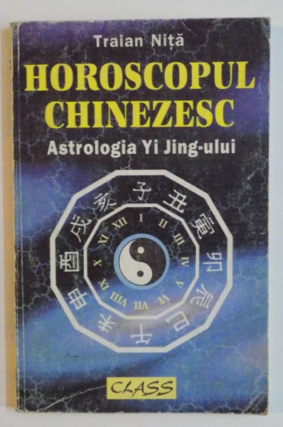 HOROSCOPUL CHINEZESC , ASTROLOGIA YI JING - ULUI de TRAIAN NITA , 1998
