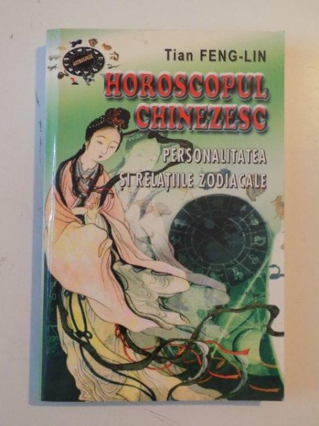 HOROSCOPUL CHINEZESC , PERSONALITATEA SI RELATIILE ZODIACALE de TIAN FENG - LIN 2003