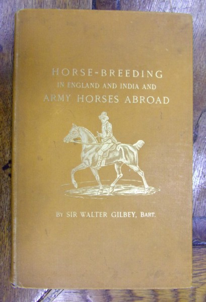 HORSE-BREEDING IN ENGLAND AND INDIA AND ARMY HORSES ABROAD by SIR WALTER GILBEY (1901)