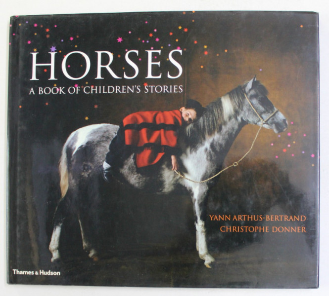 HORSES - A BOOK OF CHILDREN 'S STORIES , photographs by YANN ARTHUS - BERTRAND , stories by CHRISTOPHE DONNER , 1995
