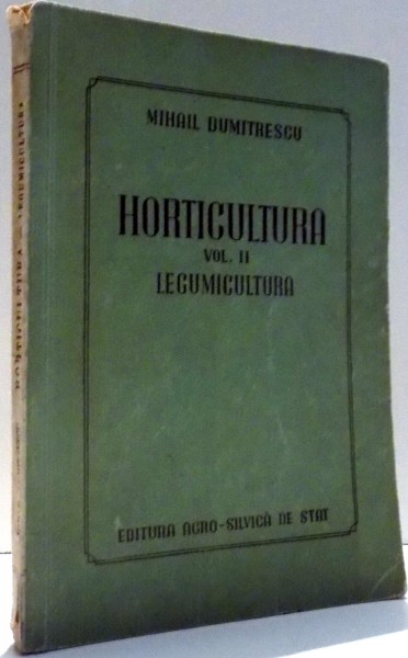 HORTICULTURA de MIHAIL DUMITRESCU , VOL II : LEGIMICULTURA , 1957