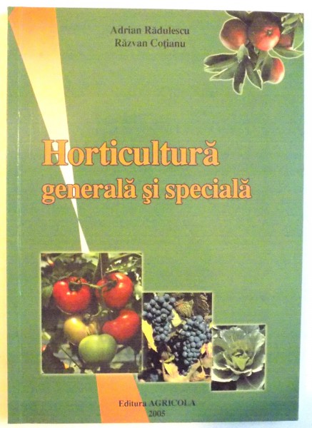 HORTICULTURA GENERALA SI SPECIALA de ADRIAN RADULESCU, RAZVAN COTIANU, 2005