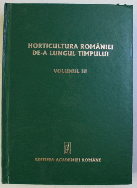 HORTICULTURA ROMANIEI DE-A LUNGUL TIMPULUI , coordonator NICOLAE STEFAN , VOLUMUL III - PERIOADA DINTRE ANII 1945 - 1989  , 2008
