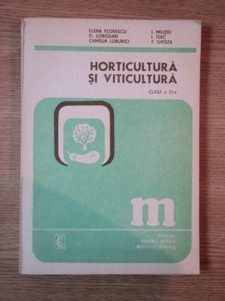 HORTICULTURA SI VITICULTURA de ELENA FLORESCU ... T. GROZA , MANUAL PENTRU CLASA A XI-A , 1989