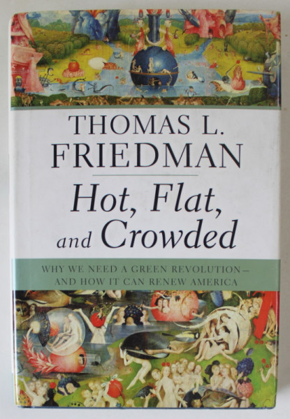 HOT , FLAT , AND CROWDED by THOMAS L. FRIEDMAN , WHT WE NEED A GREEN REVOLUITION ...IT CAN RENEW AMERICA , 2008