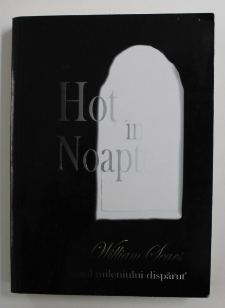 HOT IN NOAPTE SAU STRANIUL CAZ AL MILENIULUI DISPARUT de WILLIAM SEARS , 2009