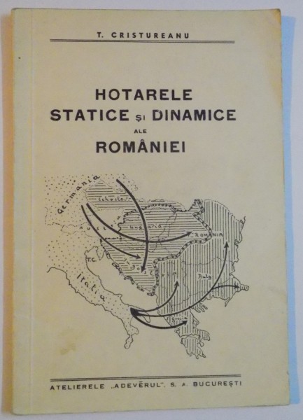 HOTARELE STATICE SI DINAMICE ALE ROMANIEI - UN STUDIU ANTROPO - GEOGRAFIC PRIVIT PRIN PRIZMA RELATIUNILOR INTERNATIONALE CU 25 HARTI SI SCHITE - de T. CRISTUREANU , 1935