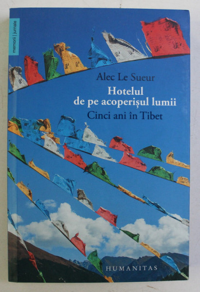 HOTELUL DE PE ACOPERISUL LUMII - CINCI ANI AIN TIBET de ALEC LE SUEUR , 2015