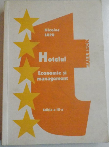 HOTELUL , ECONOMIE SI MANAGEMENT de NICOLAE LUPU , EDITIA A III A RESTRUCTURATA SI ACTUALIZATA