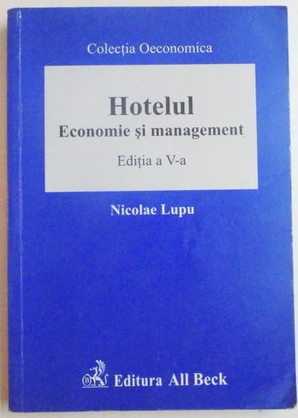 HOTELUL , ECONOMIE SI MANAGEMENT de NICOLAE LUPU , EDITIA A V A REVIZUITA SI ACTUALIZATA , 2005