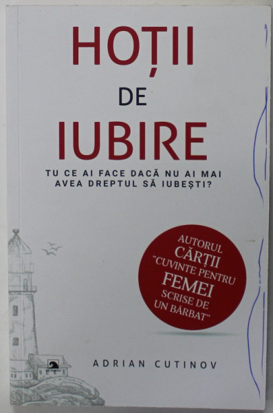 HOTII DE IUBIRE , TU CE AI FACE DACA NU AI MAI AVEA DREPTUL SA IUBESTI ? de ADRIAN CUTINOV , 2019, DEDICATIE *